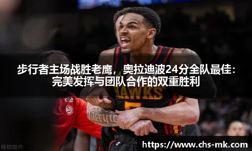 步行者主场战胜老鹰，奥拉迪波24分全队最佳：完美发挥与团队合作的双重胜利