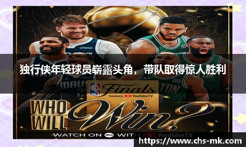 独行侠年轻球员崭露头角，带队取得惊人胜利