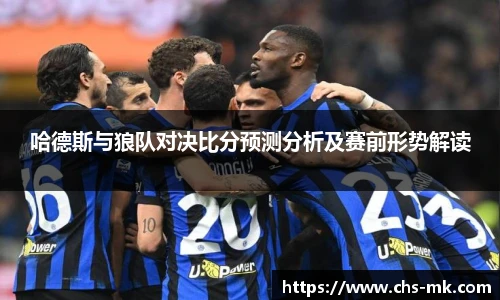 哈德斯与狼队对决比分预测分析及赛前形势解读