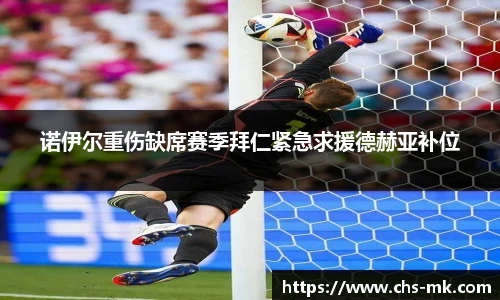 诺伊尔重伤缺席赛季拜仁紧急求援德赫亚补位