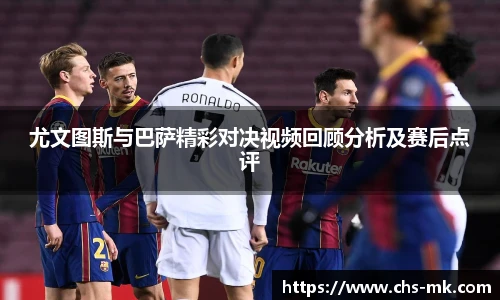 尤文图斯与巴萨精彩对决视频回顾分析及赛后点评